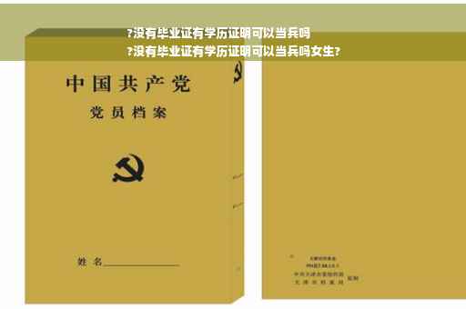?没有毕业证有学历证明可以当兵吗
?没有毕业证有学历证明可以当兵吗女生?