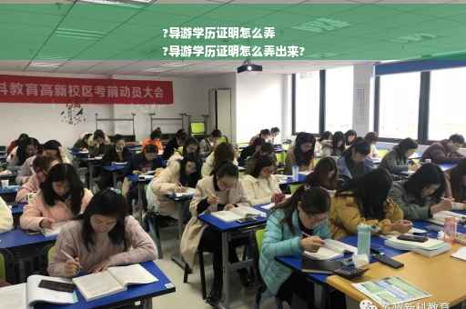 ?导游学历证明怎么弄
?导游学历证明怎么弄出来?