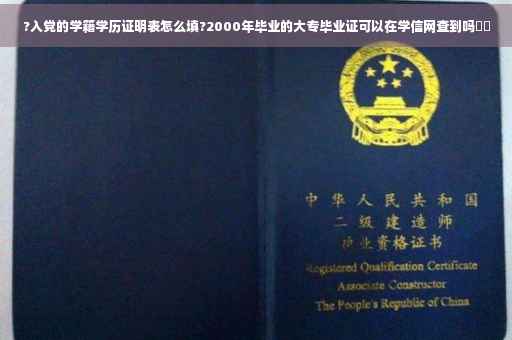 ?入党的学籍学历证明表怎么填?2000年毕业的大专毕业证可以在学信网查到吗⚡️