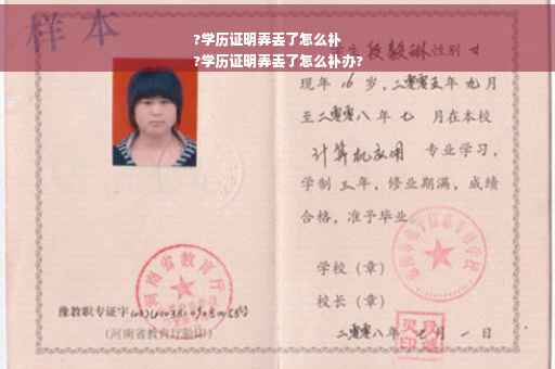 ?学历证明弄丢了怎么补
?学历证明弄丢了怎么补办?