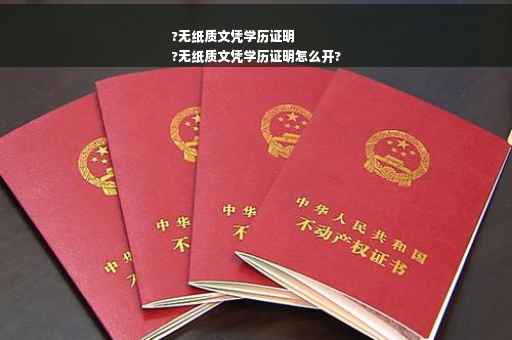 ?无纸质文凭学历证明
?无纸质文凭学历证明怎么开?