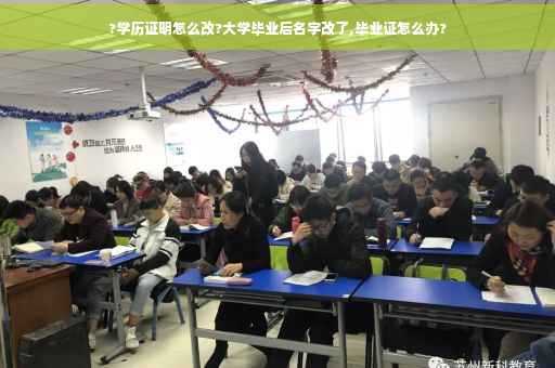 ?学历证明怎么改?大学毕业后名字改了,毕业证怎么办?