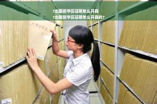 ?出国前学历证明怎么开具
?出国前学历证明怎么开具的?