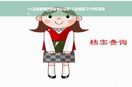 ?入职需要提供哪些学历证明?入职需要几个学历证明
?