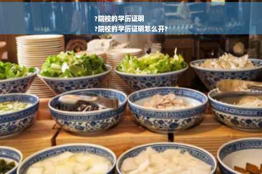 ?院校的学历证明
?院校的学历证明怎么开?