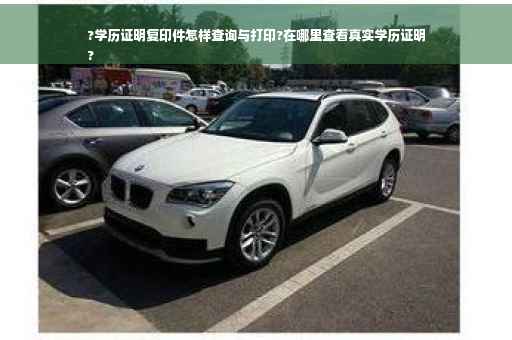 ?学历证明复印件怎样查询与打印?在哪里查看真实学历证明
?