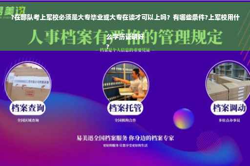 ?在部队考上军校必须是大专毕业或大专在读才可以上吗？有哪些条件?上军校用什么学历证明好
?