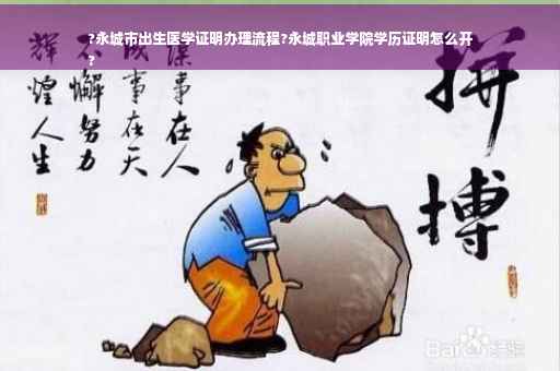 ?永城市出生医学证明办理流程?永城职业学院学历证明怎么开
?