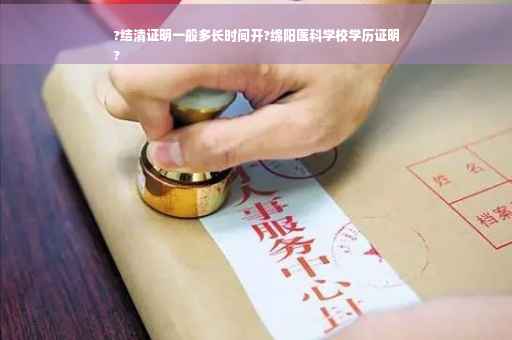 ?结清证明一般多长时间开?绵阳医科学校学历证明
?