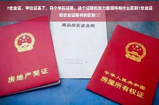 ?毕业证、学位证丢了，开个学历证明，这个证明的效力跟原件有什么区别?毕业证和毕业证明书的区别⚡️