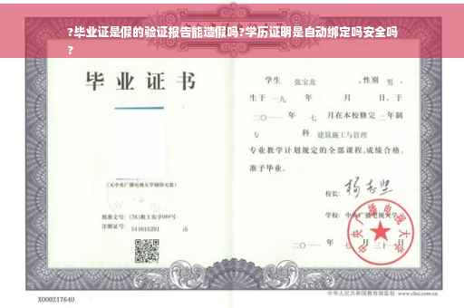 ?毕业证是假的验证报告能造假吗?学历证明是自动绑定吗安全吗
?