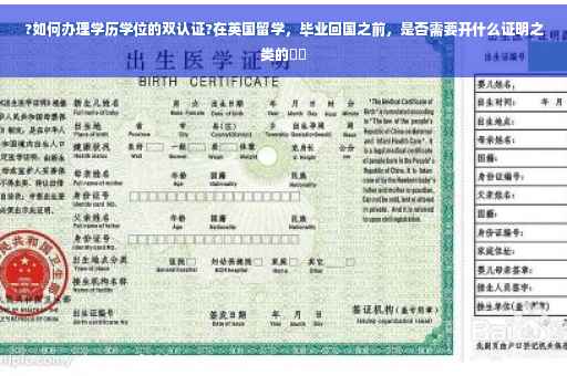 ?如何办理学历学位的双认证?在英国留学，毕业回国之前，是否需要开什么证明之类的⚡️