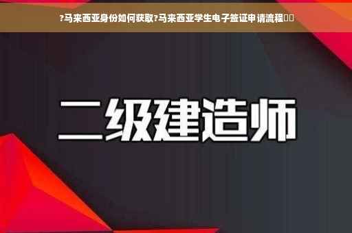 ?马来西亚身份如何获取?马来西亚学生电子签证申请流程⚡️