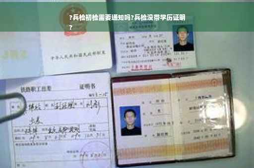 ?兵检初检需要通知吗?兵检没带学历证明
?