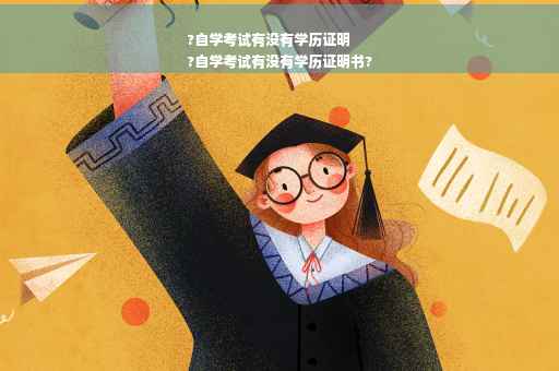 ?自学考试有没有学历证明
?自学考试有没有学历证明书?