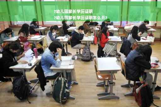 ?幼儿园家长学历证明
?幼儿园家长学历证明怎么开?