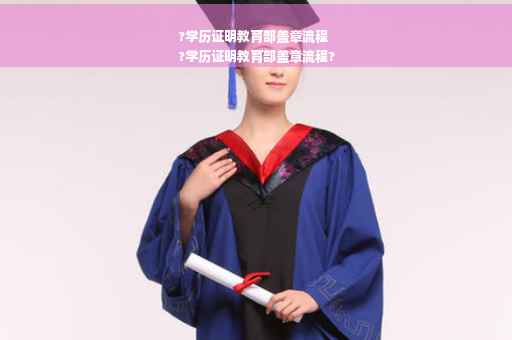 ?学历证明教育部盖章流程
?学历证明教育部盖章流程?