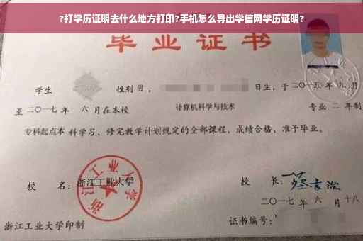 ?打学历证明去什么地方打印?手机怎么导出学信网学历证明?
