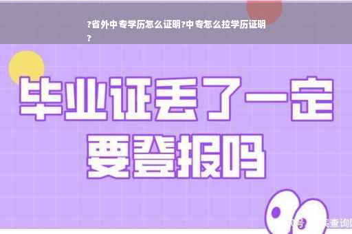 ?省外中专学历怎么证明?中专怎么拉学历证明
?