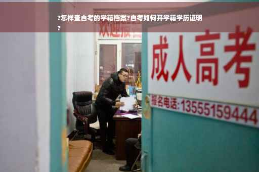 ?怎样查自考的学籍档案?自考如何开学籍学历证明
?