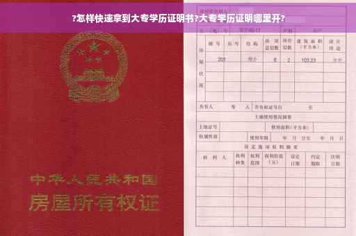 ?怎样快速拿到大专学历证明书?大专学历证明哪里开?
