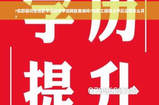 ?在职研究生在职学历证书学信网能查询吗?在职工程硕士学历证明怎么开
?