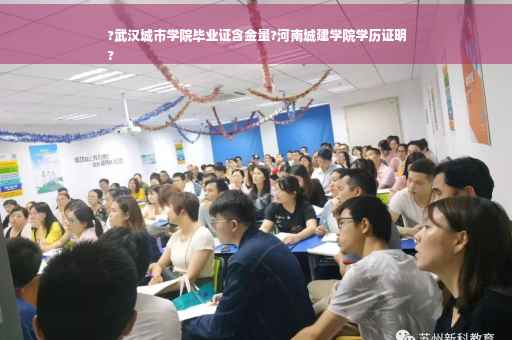 ?武汉城市学院毕业证含金量?河南城建学院学历证明
?