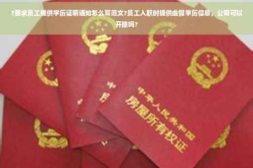 ?要求员工提供学历证明通知怎么写范文?员工入职时提供虚假学历信息，公司可以开除吗?