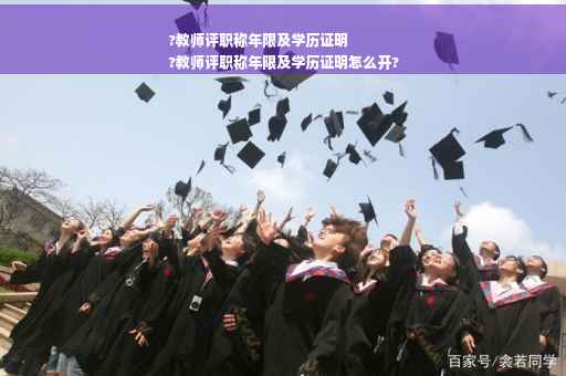 ?教师评职称年限及学历证明
?教师评职称年限及学历证明怎么开?