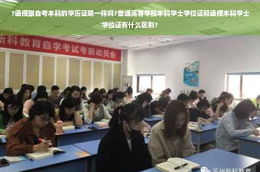 ?函授跟自考本科的学历证明一样吗?普通高等学校本科学士学位证和函授本科学士学位证有什么区别? ?函授跟自考本科的学历证明一样吗?普通高等学校本科学士学位证和函授本科学士学位证有什么区别?