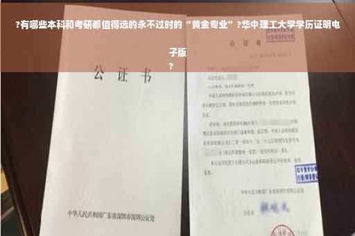 ?有哪些本科和考研都值得选的永不过时的“黄金专业”?华中理工大学学历证明电子版
?