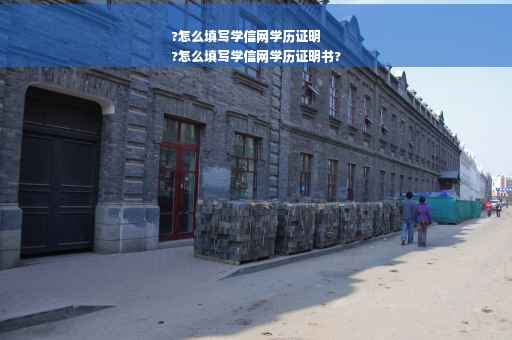 ?怎么填写学信网学历证明
?怎么填写学信网学历证明书?