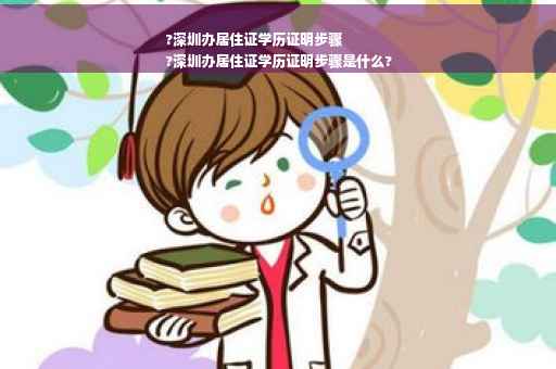 ?深圳办居住证学历证明步骤
?深圳办居住证学历证明步骤是什么?