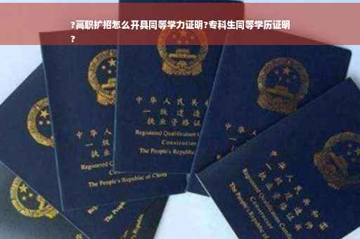 ?高职扩招怎么开具同等学力证明?专科生同等学历证明
? ?高职扩招怎么开具同等学力证明?专科生同等学历证明
?