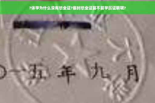 ?休学为什么没有毕业证?临时毕业证算不算学历证明呢?