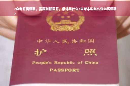 ?自考开具证明，需要到那里开，条件是什么?自考本科怎么查学历证明
?