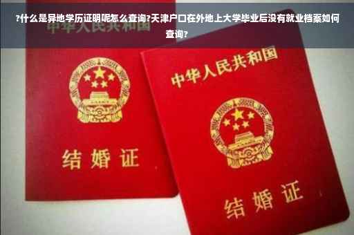 ?什么是异地学历证明呢怎么查询?天津户口在外地上大学毕业后没有就业档案如何查询?
