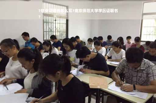 ?毕业证明书怎么写?南京师范大学学历证明书
?