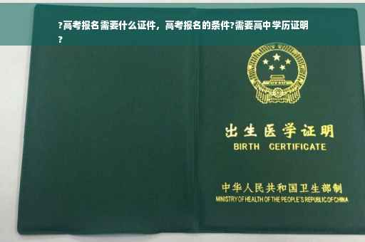 ?高考报名需要什么证件，高考报名的条件?需要高中学历证明
?