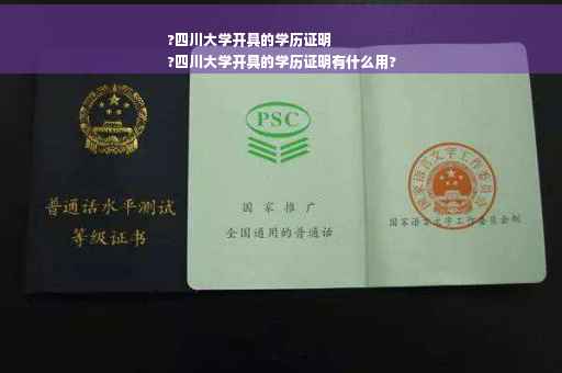 ?四川大学开具的学历证明
?四川大学开具的学历证明有什么用?