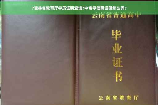 ?吉林省教育厅学历证明查询?中专学信网证明怎么弄?