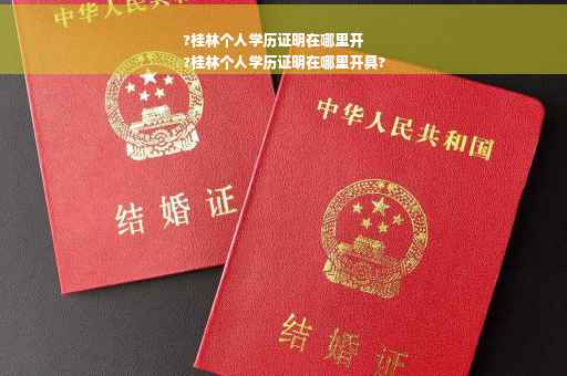 ?桂林个人学历证明在哪里开
?桂林个人学历证明在哪里开具?