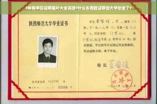 ?所有学历证明图片大全高清?什么东西能证明你大学毕业了?