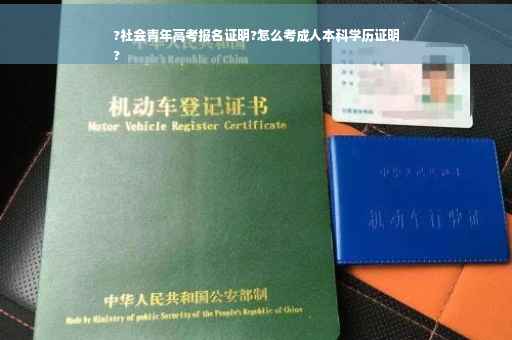 ?社会青年高考报名证明?怎么考成人本科学历证明
?