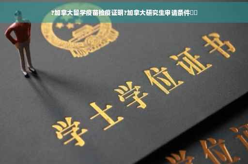 ?加拿大留学疫苗检疫证明?加拿大研究生申请条件⚡️