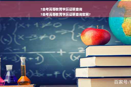 ?自考高等教育学历证明查询
?自考高等教育学历证明查询官网?