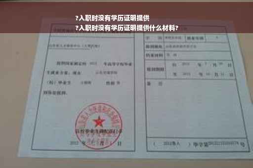 ?入职时没有学历证明提供
?入职时没有学历证明提供什么材料?