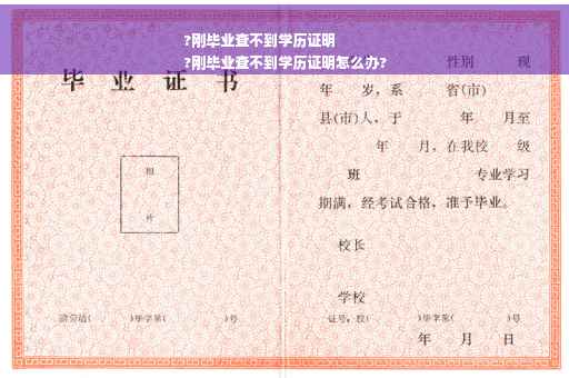 ?刚毕业查不到学历证明
?刚毕业查不到学历证明怎么办?