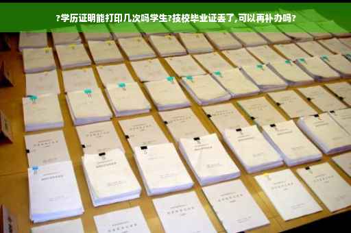 ?学历证明能打印几次吗学生?技校毕业证丢了,可以再补办吗?