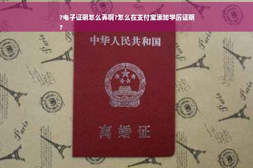 ?电子证明怎么弄啊?怎么在支付宝添加学历证明
?